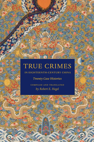True Crimes in Eighteenth-Century China: Twenty Case Histori