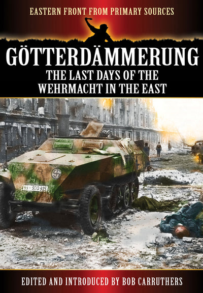 Gtterdmmerung: The Last Days of the Wehrmacht in the East (Eastern Front from Primary Sources)