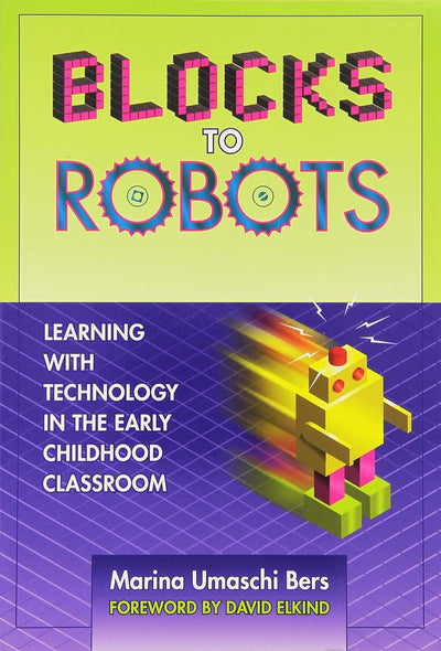 Blocks to Robots: Learning with Technology in the Early Childhood Classroom