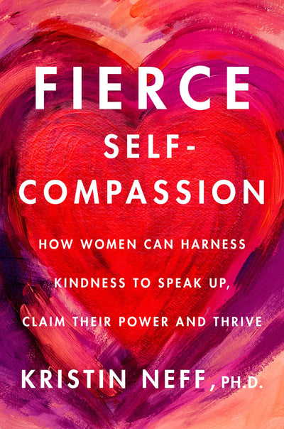 Fierce Self-Compassion: How to Harness Kindness to Speak Up, Claim Your Power, and Thrive - A Personal Development Guide for Women Seeking Balance and Motivation
