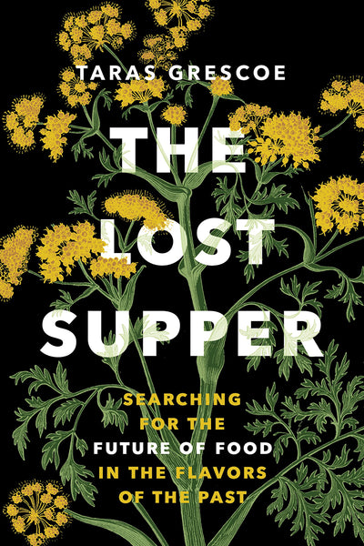 The Lost Supper: Searching for the Future of Food in the Flavors of the Past (A fascinating book that leaves you hungry for more.-Kirkus STARRED Review)
