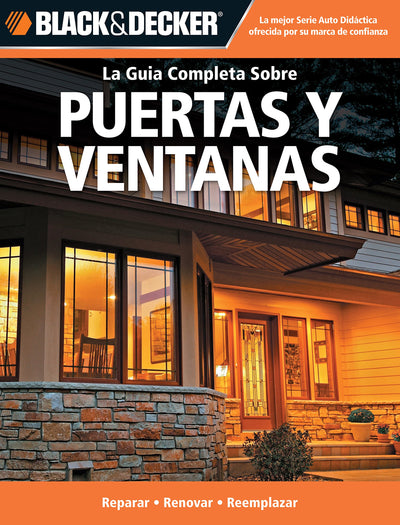 La Guia Completa Sobre Puertas y Ventanas: -Reparar -Renovar -Reemplazar (Black & Decker Complete Guide) (Spanish Edition)