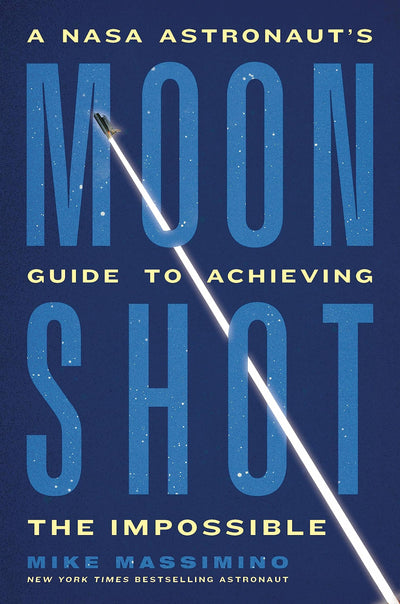Moonshot: A NASA Astronauts Guide to Achieving the Impossible