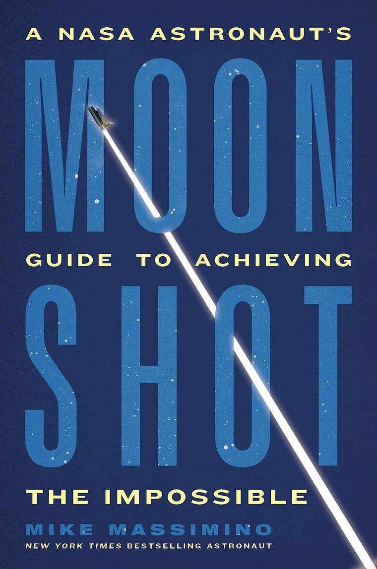 Moonshot: A NASA Astronauts Guide to Achieving the Impossible