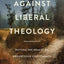 Against Liberal Theology: Putting the Brakes on Progressive Christianity
