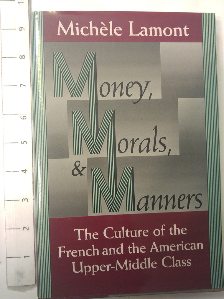 Money, Morals, and Manners: The Culture of the French and the American Upper-Middle Class (Morality and Society Series)