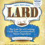 Lard: The Lost Art of Cooking with Your Grandmother's Secret Ingredient