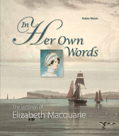 In Her Own Words - limited leatherbound edition: The Writings of Elizabeth Macquarie