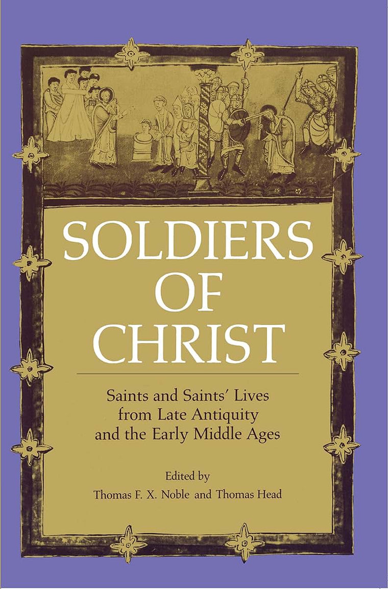 Soldiers of Christ: Saints and Saints Lives from Late Antiquity and the Early Middle Ages