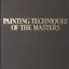 Painting Techniques of the Masters: Painting Lessons from the Great Masters, Revised and Enlarged Edition