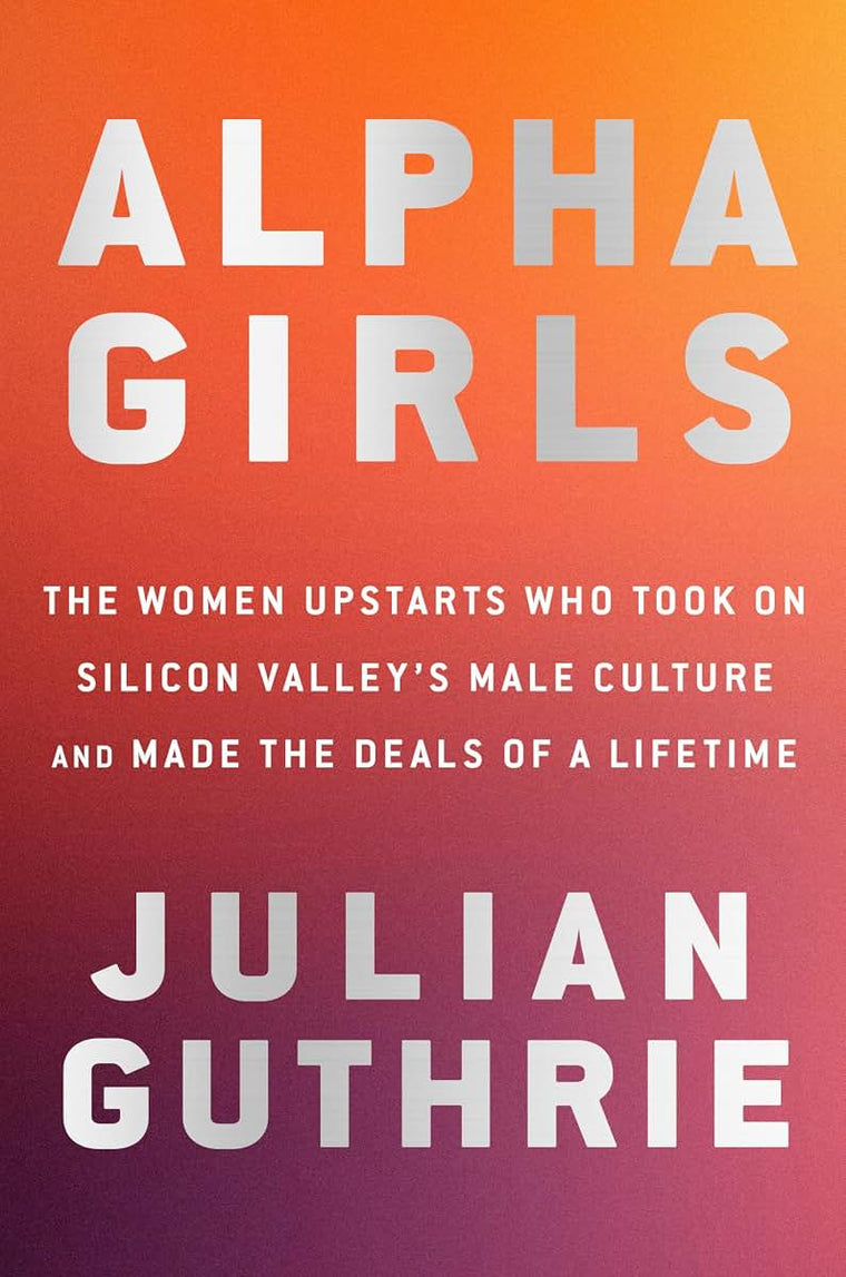 Alpha Girls: The Women Upstarts Who Took On Silicon Valley's