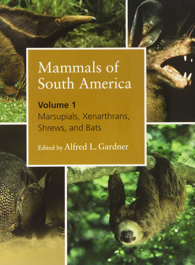 Mammals of South America, Volume 1: Marsupials, Xenarthrans, Shrews, and Bats