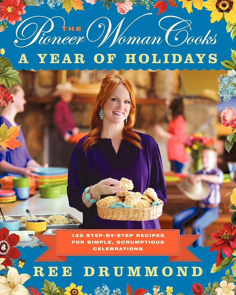 The Pioneer Woman Cooks: A Year of Holidays - 140 Step-by-Step Recipes