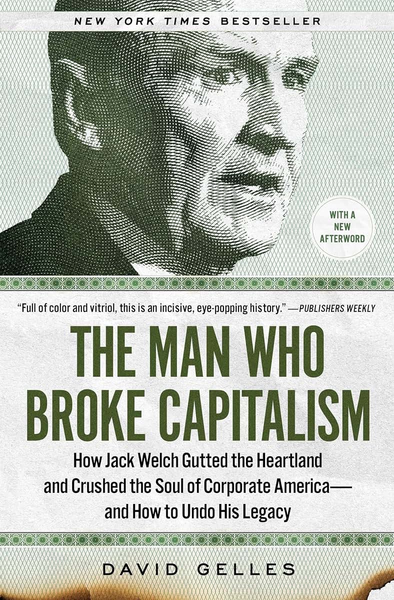 The Man Who Broke Capitalism: How Jack Welch Gutted the Heartland and Crushed the Soul of Corporate America-and How to Undo His Legacy