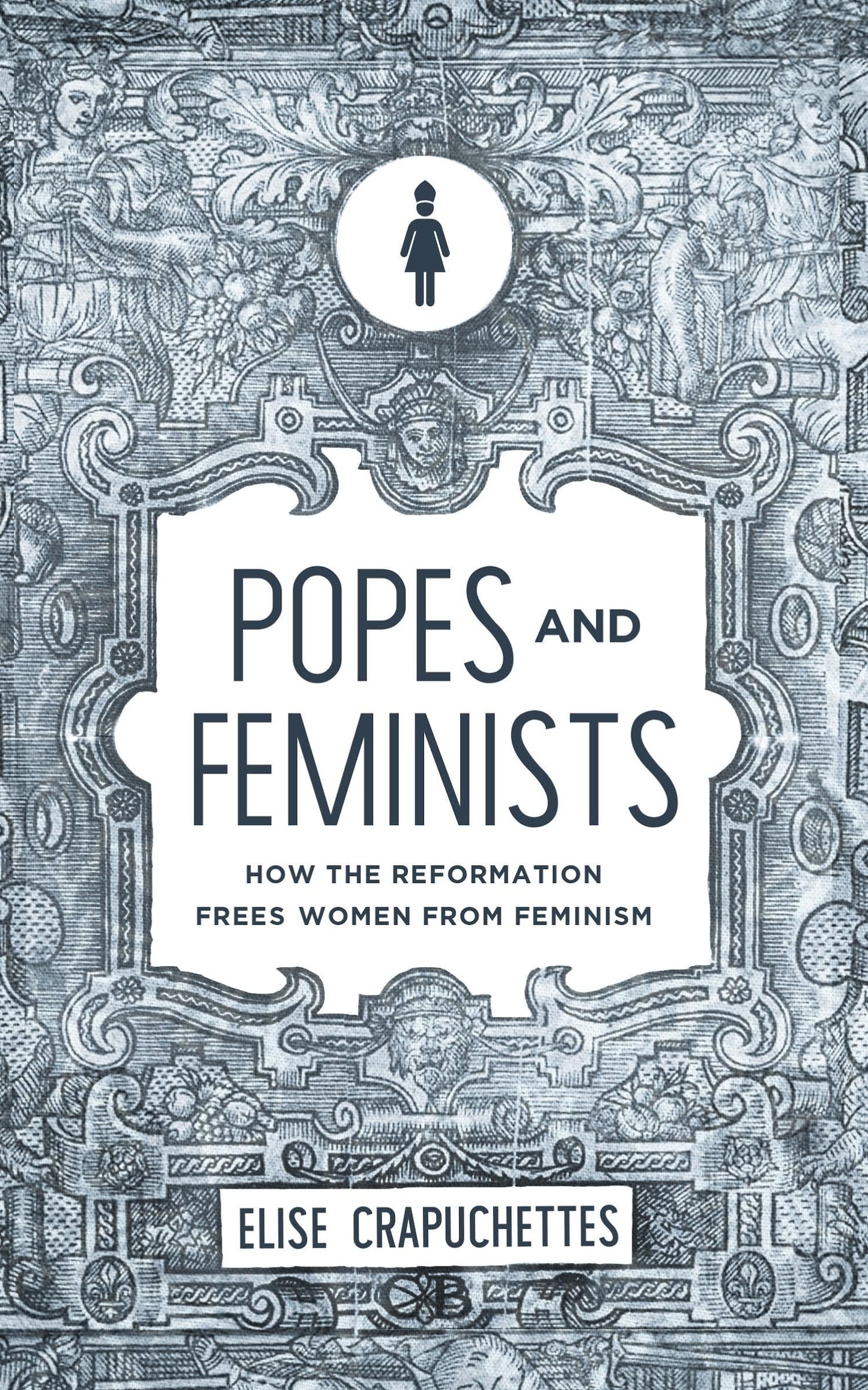 Popes and Feminists: How the Reformation Frees Women from Feminism