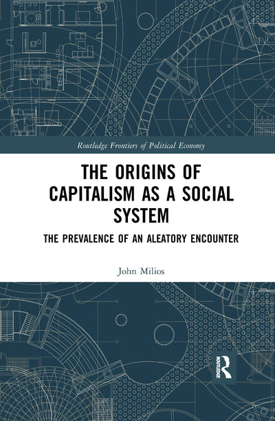 The Origins of Capitalism as a Social System: The Prevalence of an Aleatory Encounter (Routledge Frontiers of Political Economy)