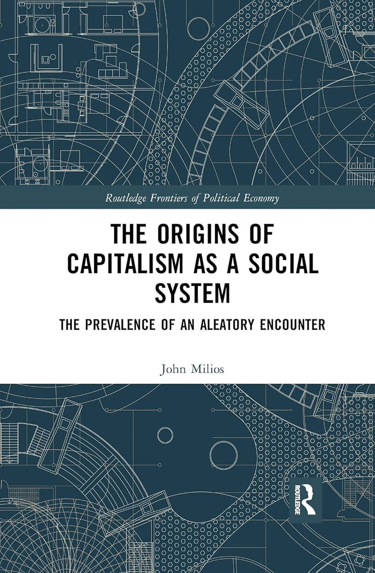 The Origins of Capitalism as a Social System: The Prevalence of an Aleatory Encounter (Routledge Frontiers of Political Economy)