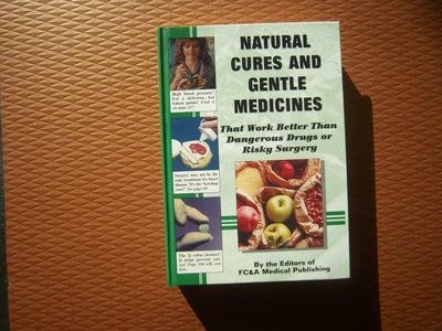 Natural Cures and Gentle Medicines That Work Better Than Dangerous Drugs or Risky Surgery
