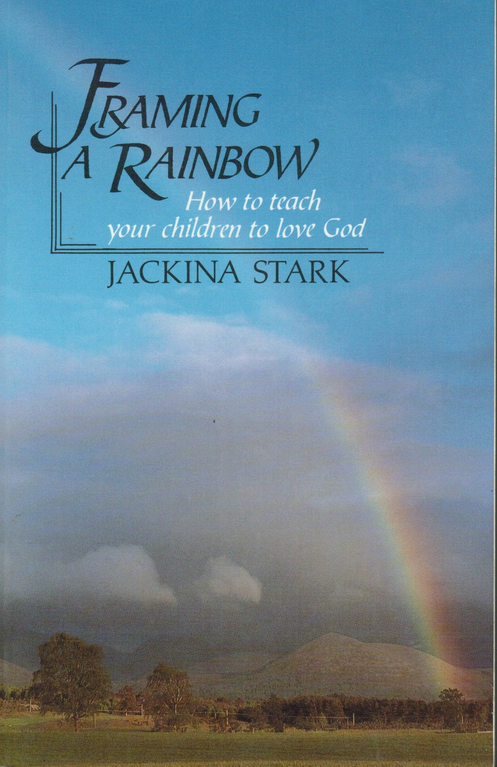 Framing a Rainbow: How to Teach Your Children to Love God