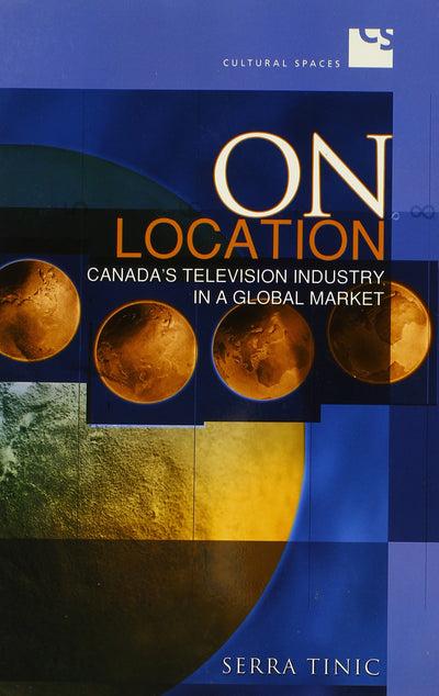 On Location: Canada's Television Industry in a Global Market (Cultural Spaces)