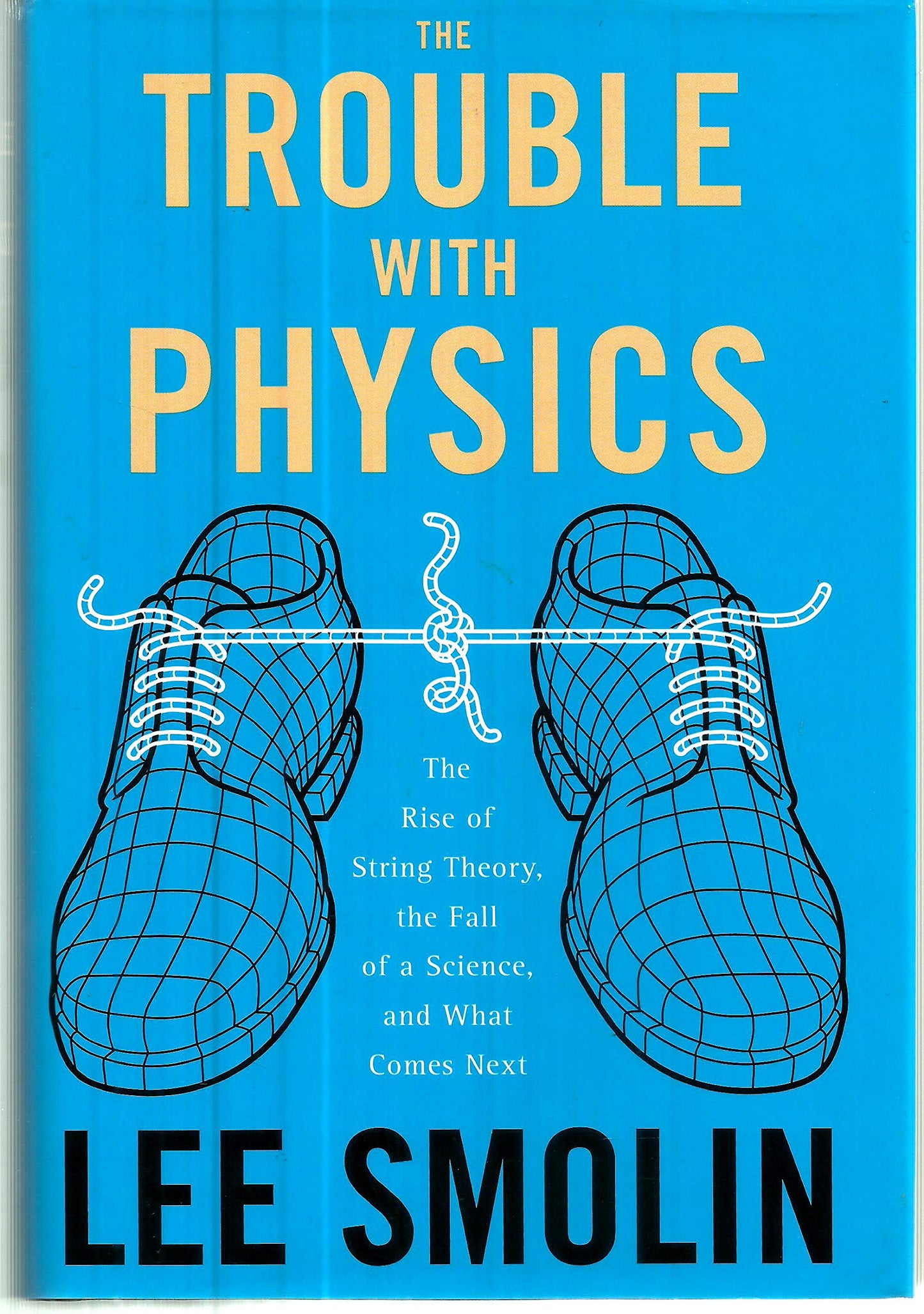 The Trouble With Physics: The Rise of String Theory, the Fall of a Science, And What Comes Next