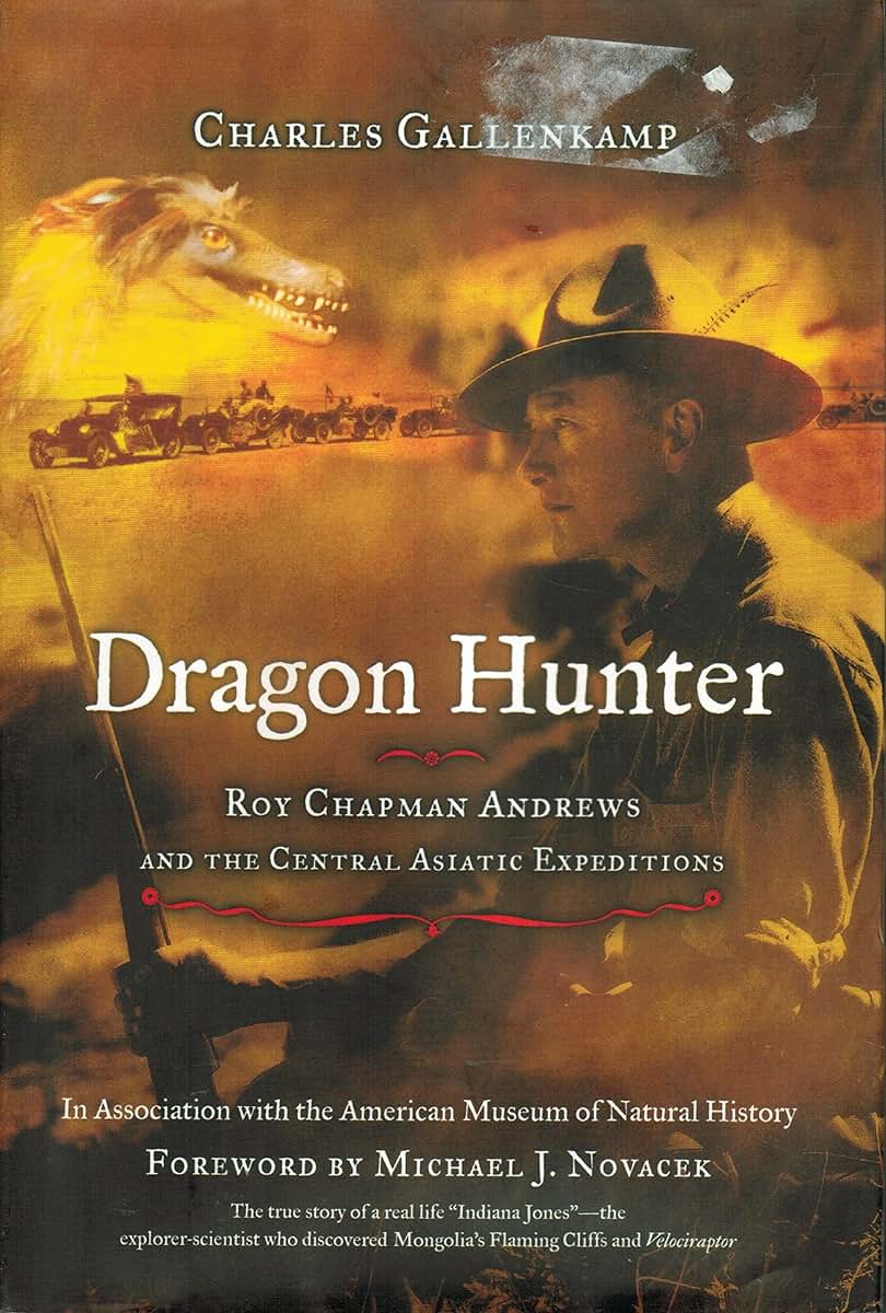 Dragon Hunter: Roy Chapman Andrews and the Central Asiatic Expeditions