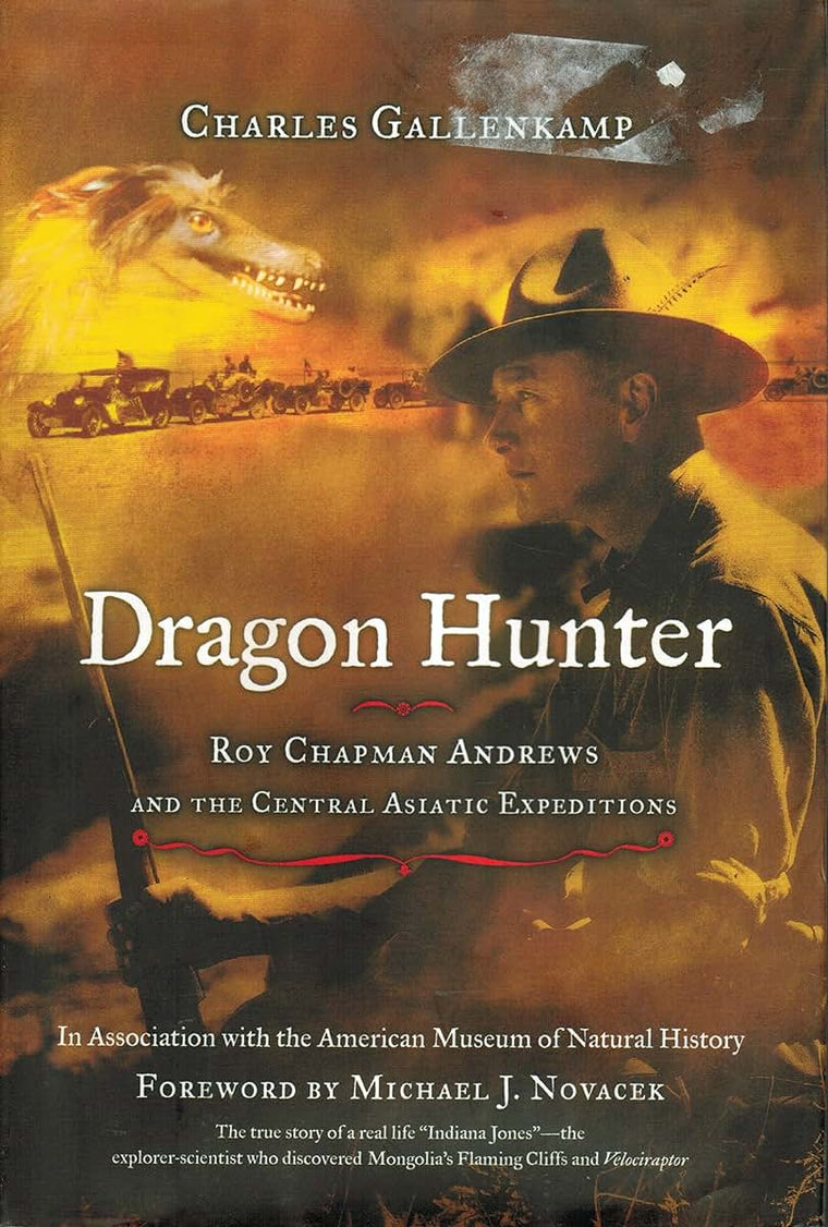 Dragon Hunter: Roy Chapman Andrews and the Central Asiatic Expeditions