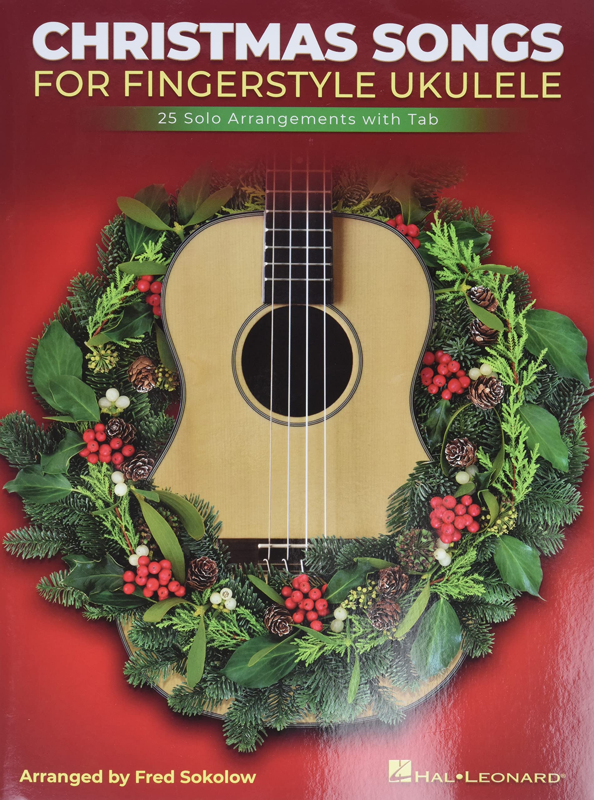 Christmas Songs for Solo Fingerstyle Ukulele: 25 Solo Arrangements with Notation and Tab Arranged by Fred Sokolow