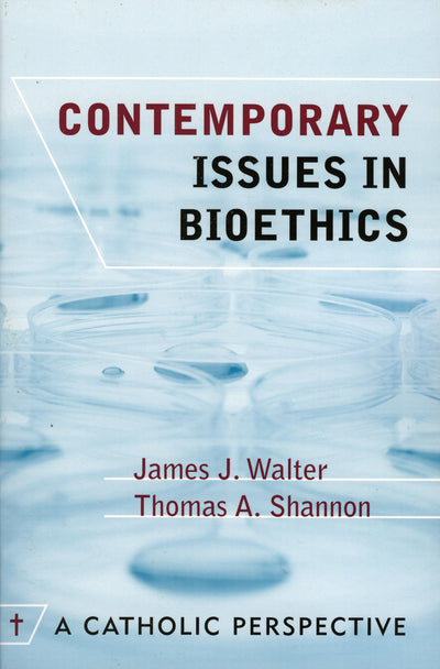 Contemporary Issues in Bioethics: A Catholic Perspective by