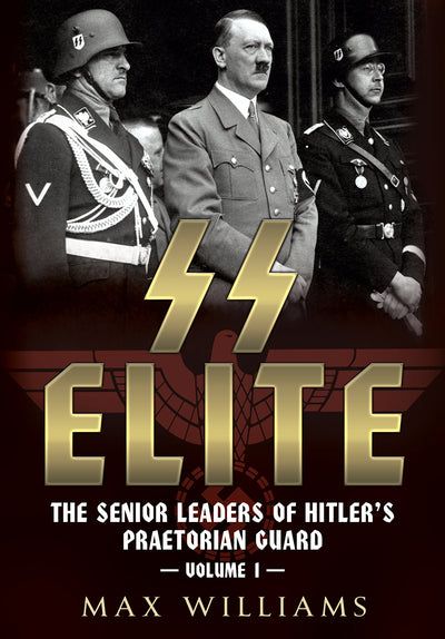 SS Elite: The Senior Leaders of Hitler's Praetorian Guard: Volume 1 - A to J