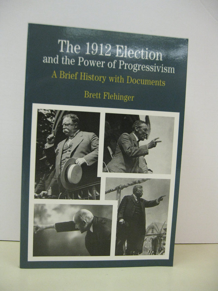 The 1912 Election and the Power of Progressivism: A Brief History with Documents (The Bedford Series in History and Culture)