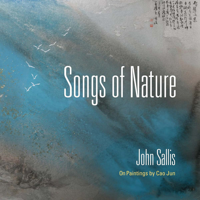 Songs of Nature: On Paintings by Cao Jun (The Collected Writings of John Sallis)