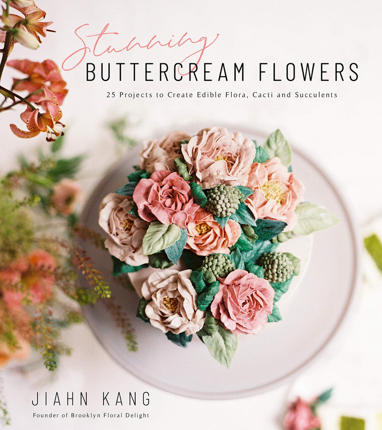 Stunning Buttercream Flowers: 25 Projects to Create Edible Flora, Cacti and Succulents