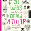 20 Ways to Draw a Tulip and 44 Other Fabulous Flowers: A Sketchbook for Artists, Designers, and Doodlers