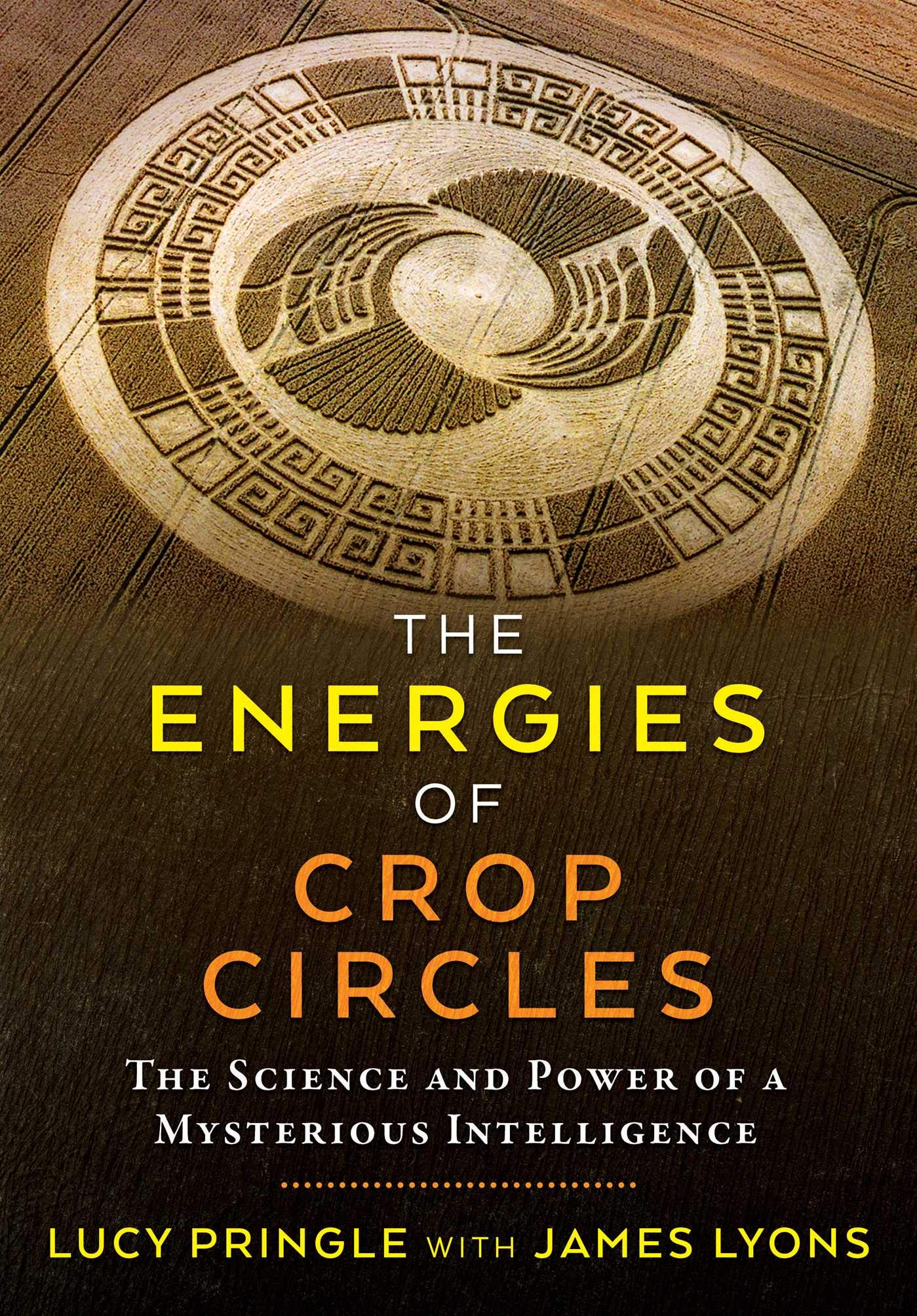 The Energies of Crop Circles: The Science and Power of a Mysterious Intelligence