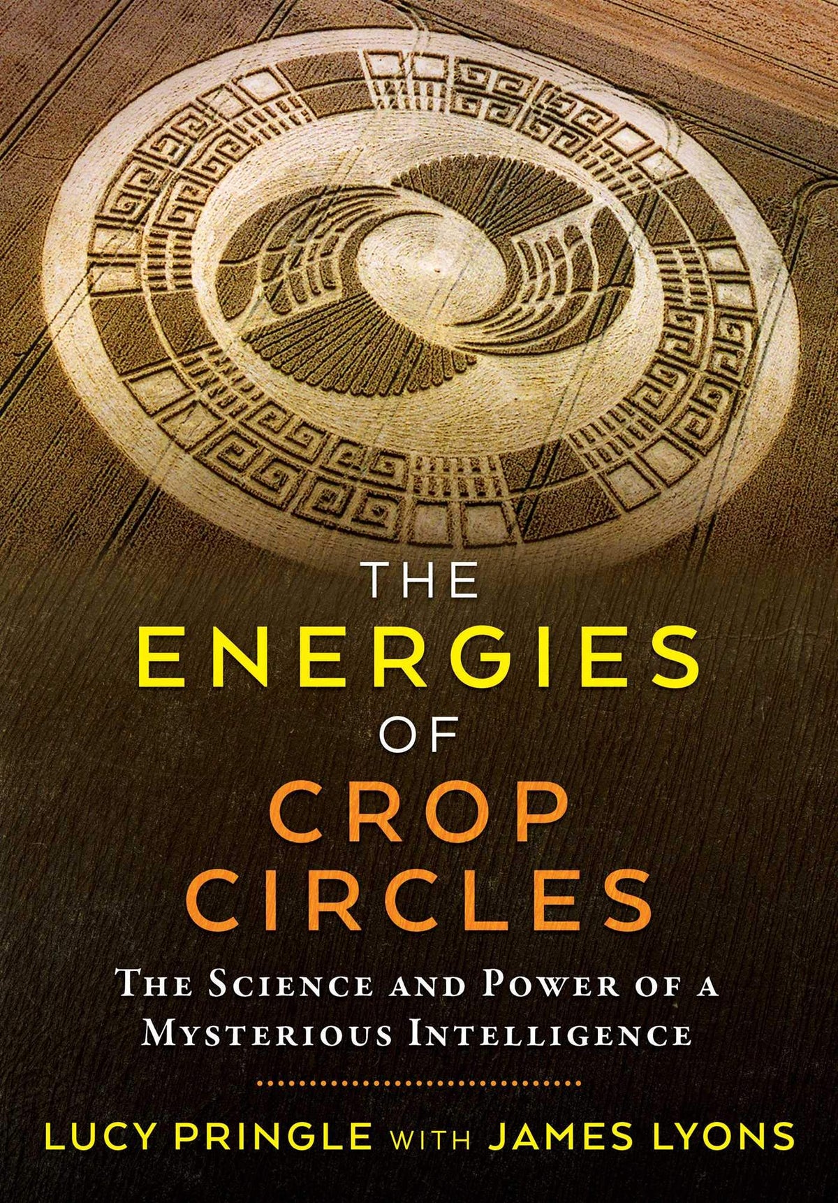 The Energies of Crop Circles: The Science and Power of a Mysterious Intelligence