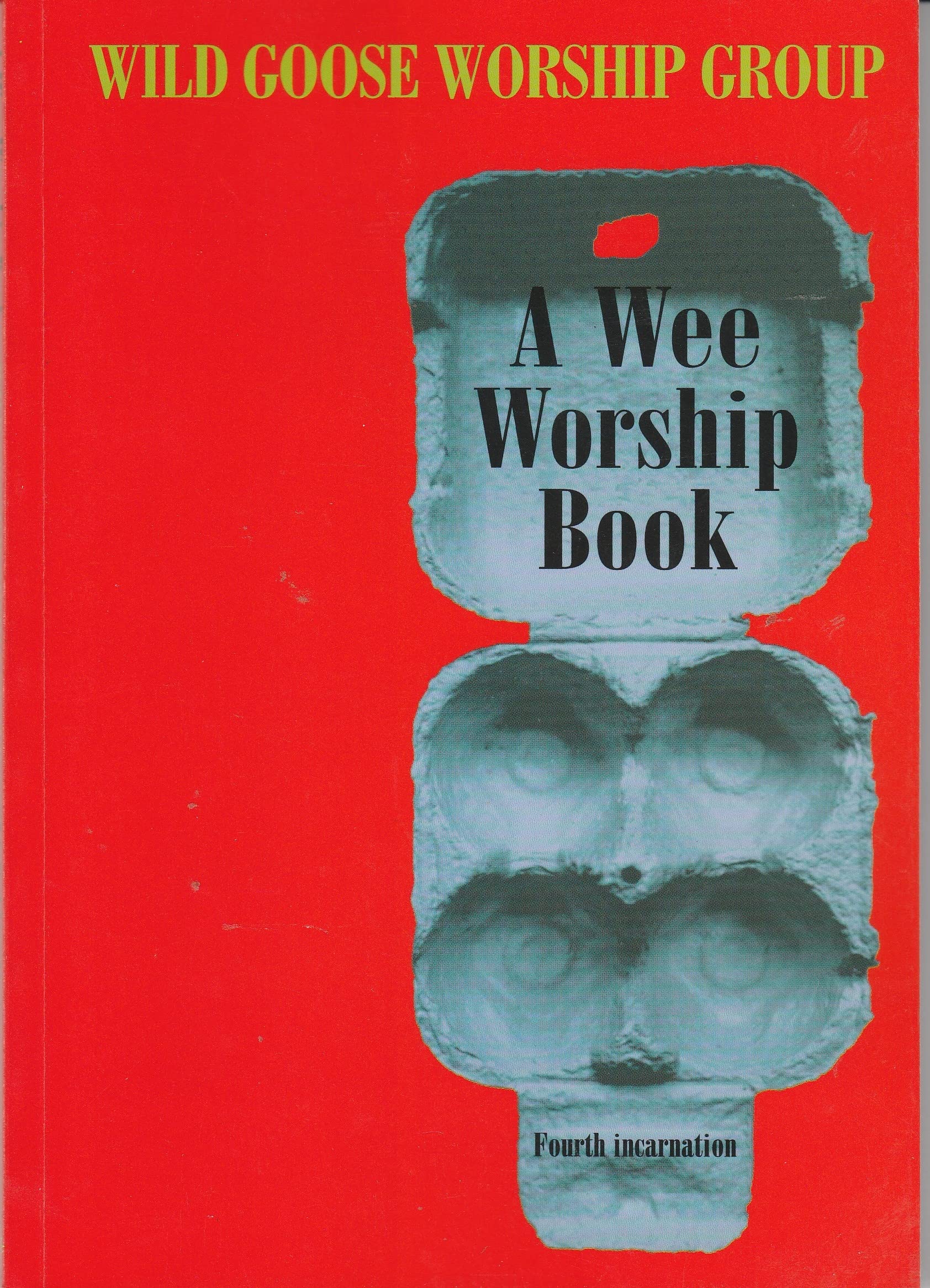 A Wee Worship Book, 4th Incarnation. Wild Goose Worship Group