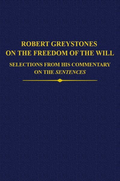 Robert Greystones on the Freedom of the Will: Selections from his Commentary on the Sentences (Auctores Britannici Medii Aevi)