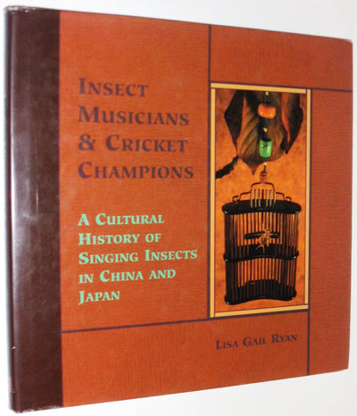 Insect Musicians & Cricket Champions : A Cultural History of Singing Insects in China & Japan