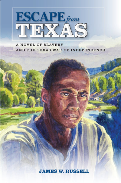 Escape from Texas: A Novel of Slavery and the Texas War of Independence
