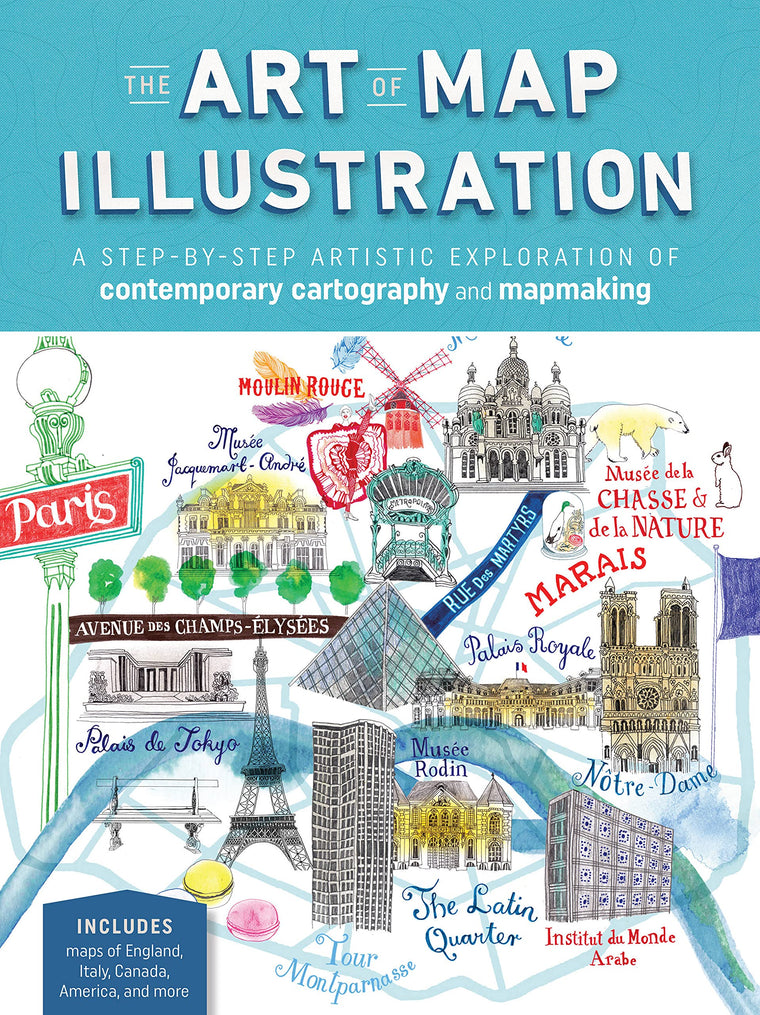 The Art of Map Illustration: A step-by-step artistic exploration of contemporary cartography and mapmaking (Artistry)