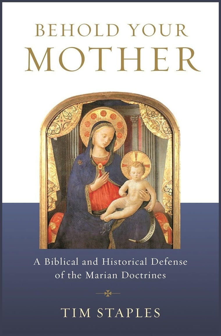 Behold Your Mother: A Biblical and Historical Defense of the