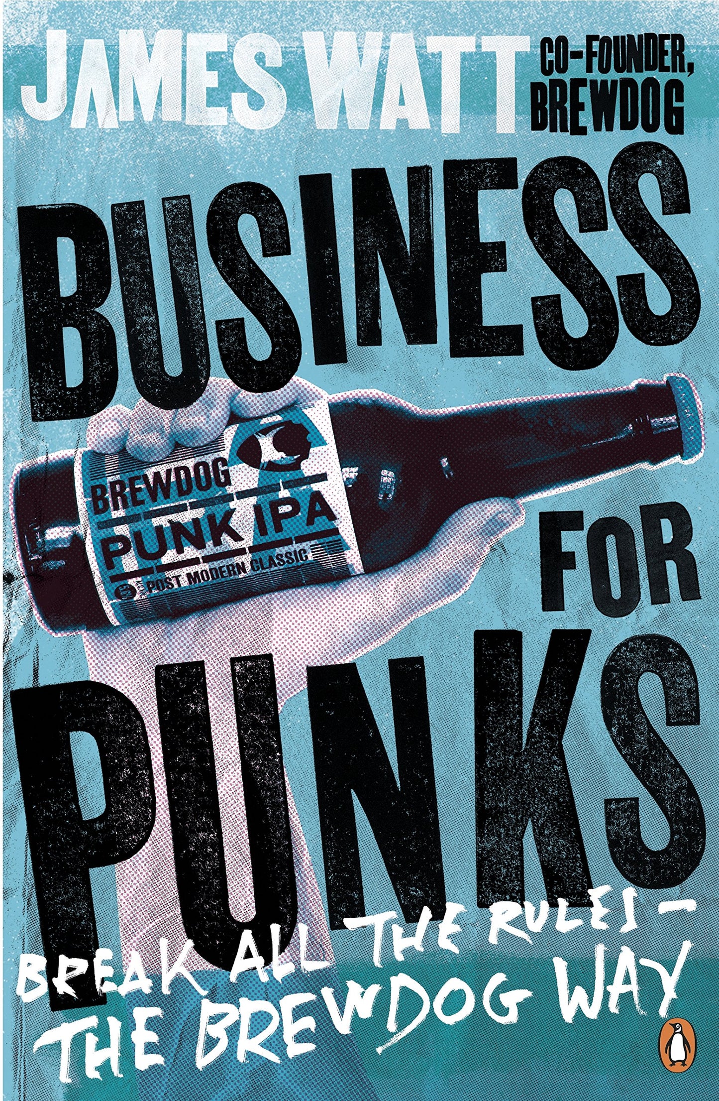 Business for Punks: Break All the Rules - the BrewDog Way [Paperback] [Nov 24, 2016] James Watt
