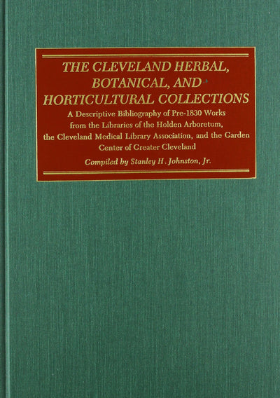 The Cleveland Herbal, Botanical, and Horticultural Collections: A Descriptive Bibliography of Pre-1830 Works from the Libraries of the Holden ... and the Garden Center of Cleveland