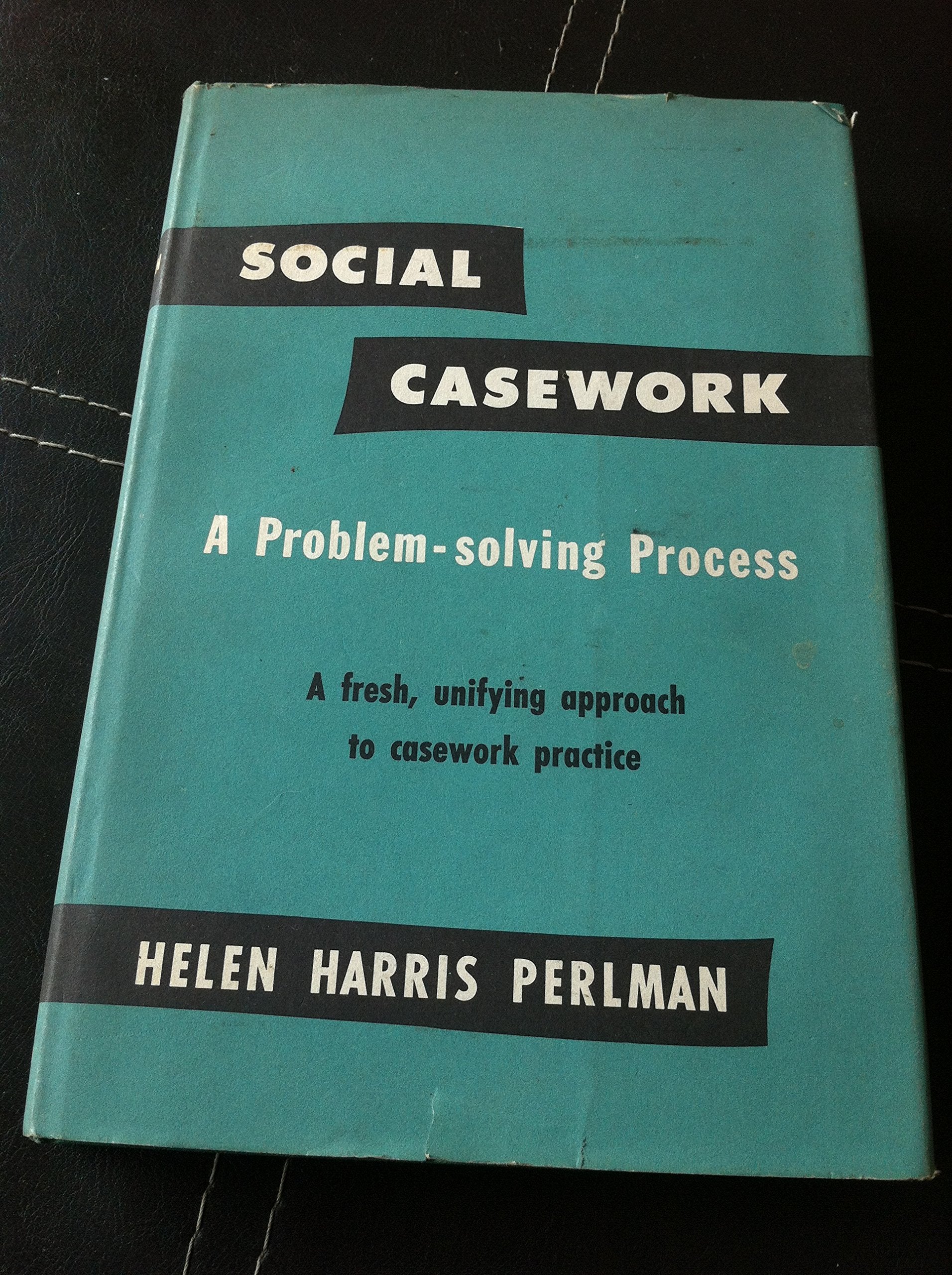 Social Casework: A Problem-Solving Process--A Fresh, Unifying Approach to Casework Practice