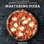 Mastering Pizza: The Art and Practice of Handmade Pizza, Focaccia, and Calzone [A Cookbook]