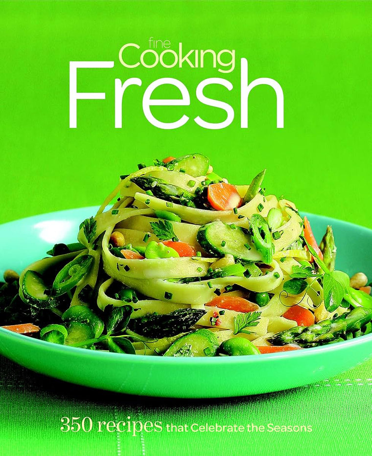 Fine Cooking Fresh: 350 Recipes That Celebrate the Seasons