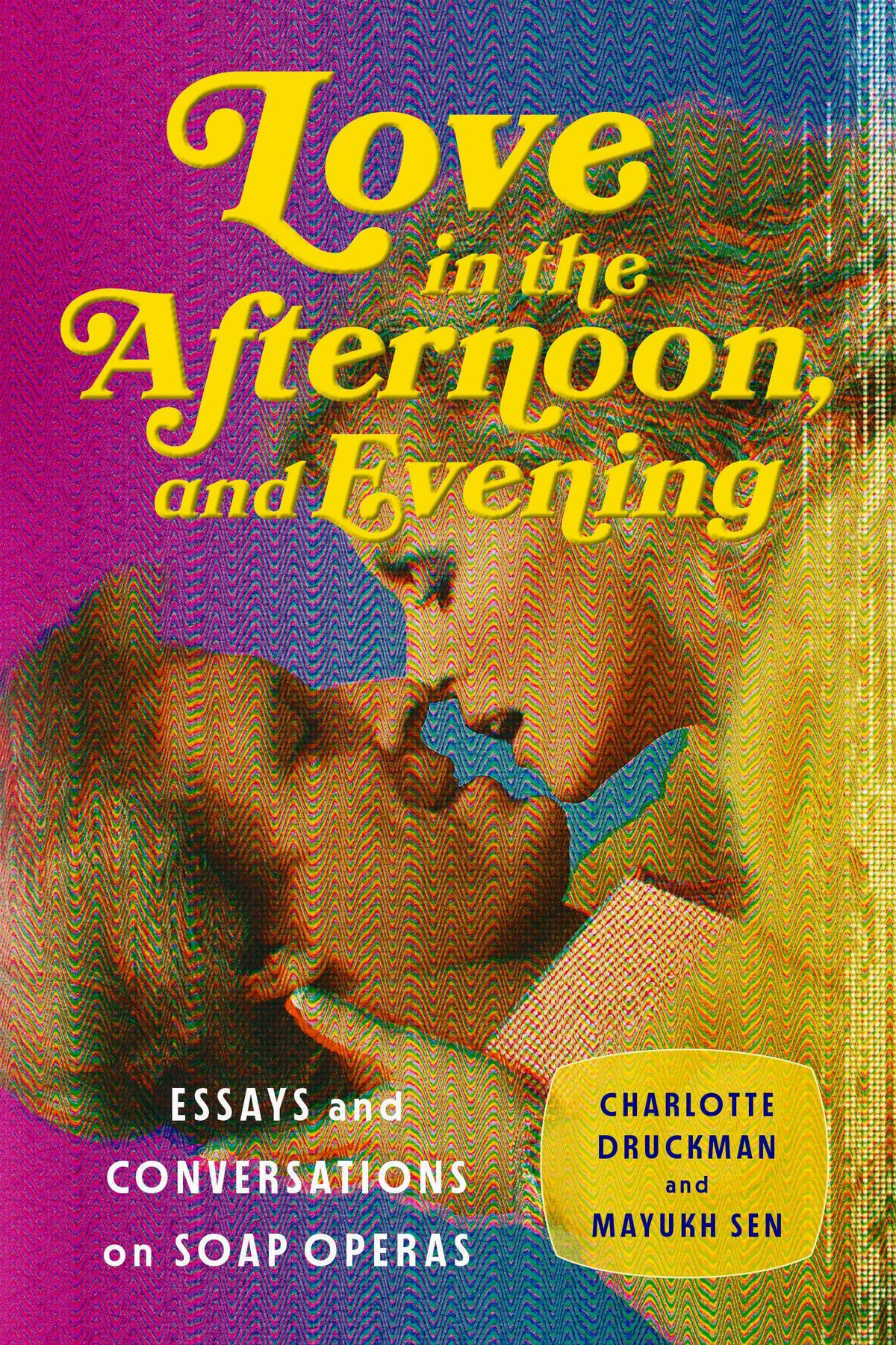 Love in the Afternoon, and Evening: Essays and Conversations on Soap Operas