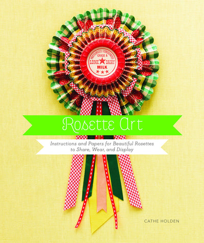 Rosette Art: Instructions and Papers for Beautiful Rosettes to Share, Wear, and Display