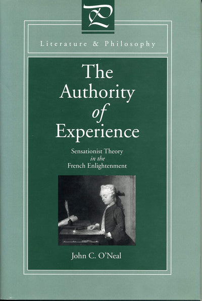 The Authority of Experience: Sensationist Theory in the French Enlightenment (Literature and Philosophy)